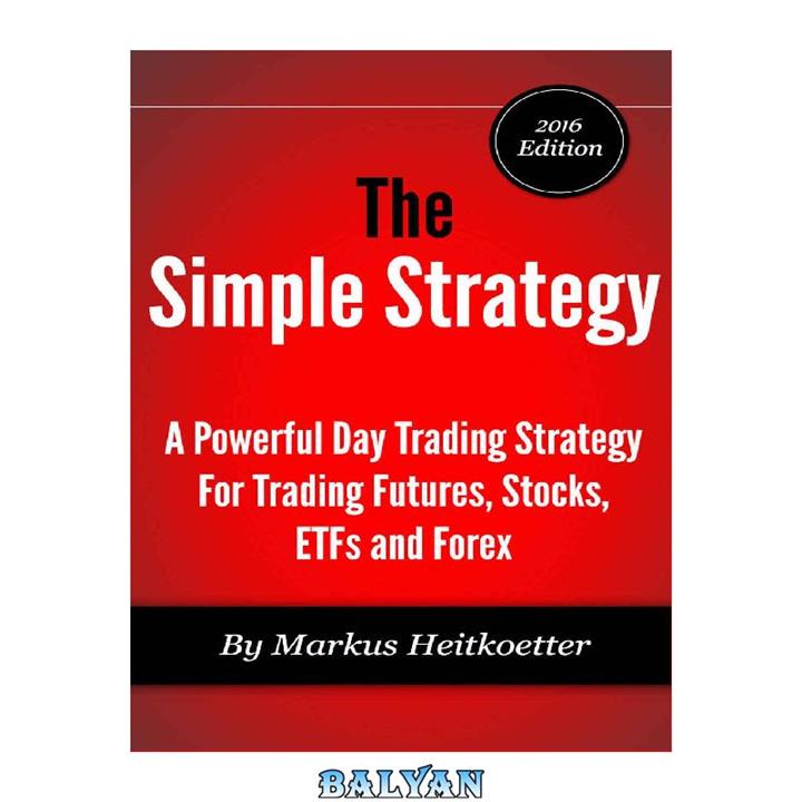 دانلود کتاب The Simple Strategy – A Powerful Day Trading Strategy For Trading Futures, Stocks, ETFs and Forex